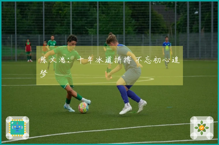 陈文浩:十年冰道拼搏 不忘初心追梦
