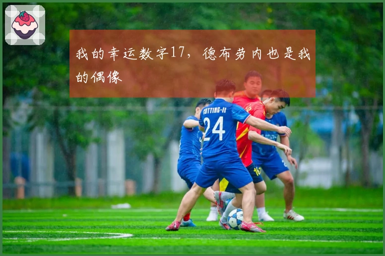 我的幸运数字17,德布劳内也是我的偶像